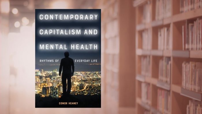 Conor Heaney - Contemporary Capitalism and Mental Health: Rhythms of Everyday Life