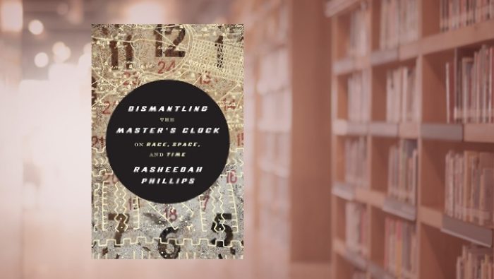 Rasheedah Phillips - Dismantling the Master's Clock